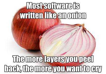 Most software is written like an onion 